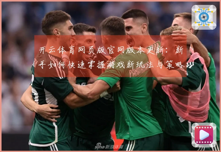 开云体育网页版官网版本更新：新手如何快速掌握游戏新玩法与策略技巧